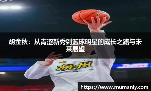 胡金秋：从青涩新秀到篮球明星的成长之路与未来展望